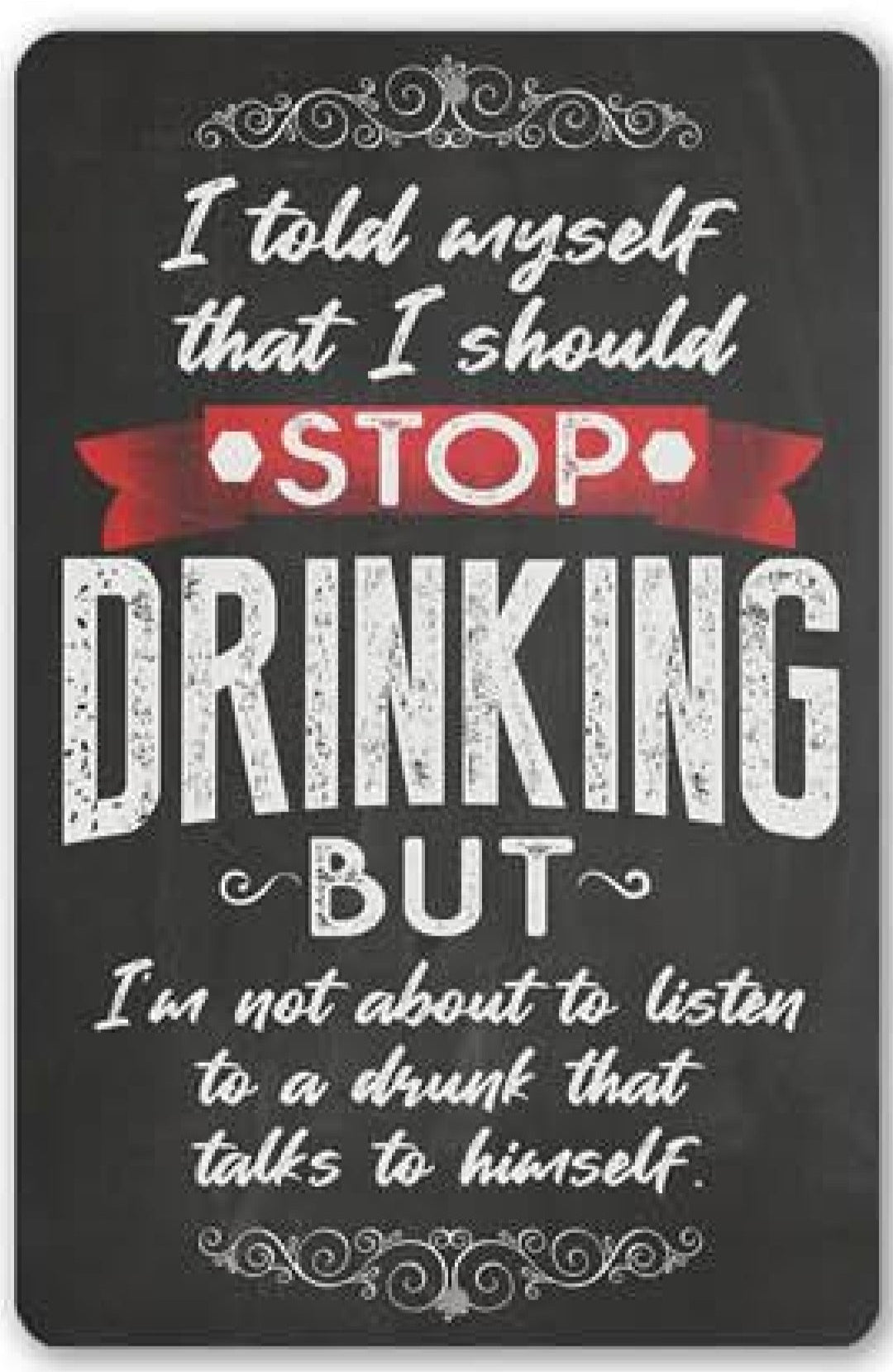 I Told Myself Stop Drinking, But I Don't Listen Metal Sign