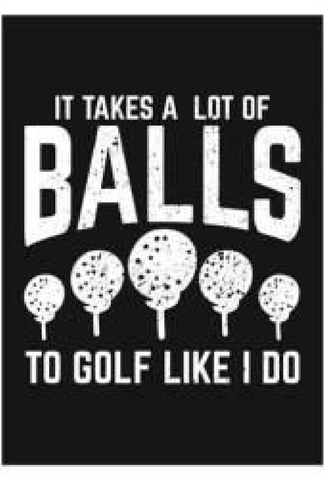 It Takes A Lot Of Balls To Golf Like I Do Metal Sign
