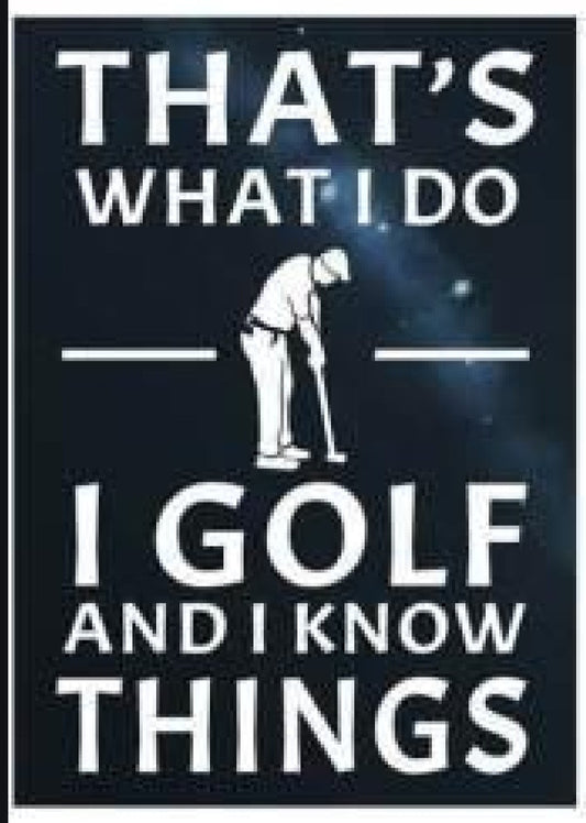 That's What I Do. I Golf And I Know Things Metal Sign