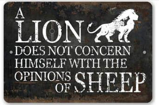 A Lion does not concern himself with the opinions of sheep metal sign
