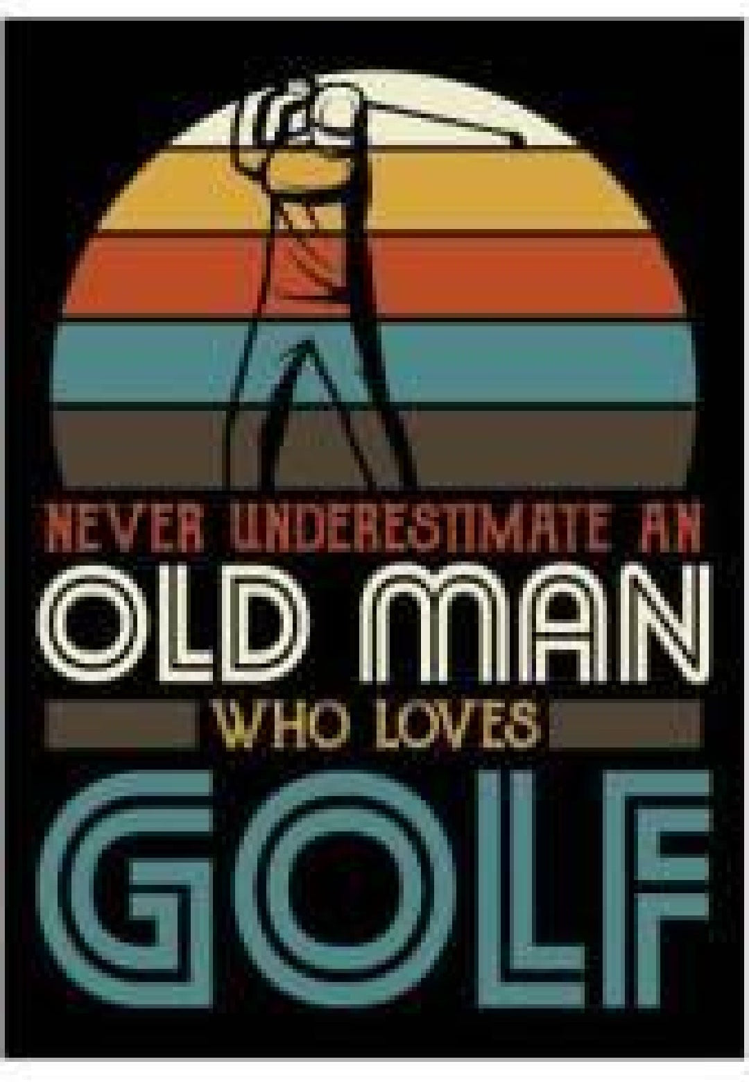 Never Underestimate An Old Man Who Loves Golf Metal Sign