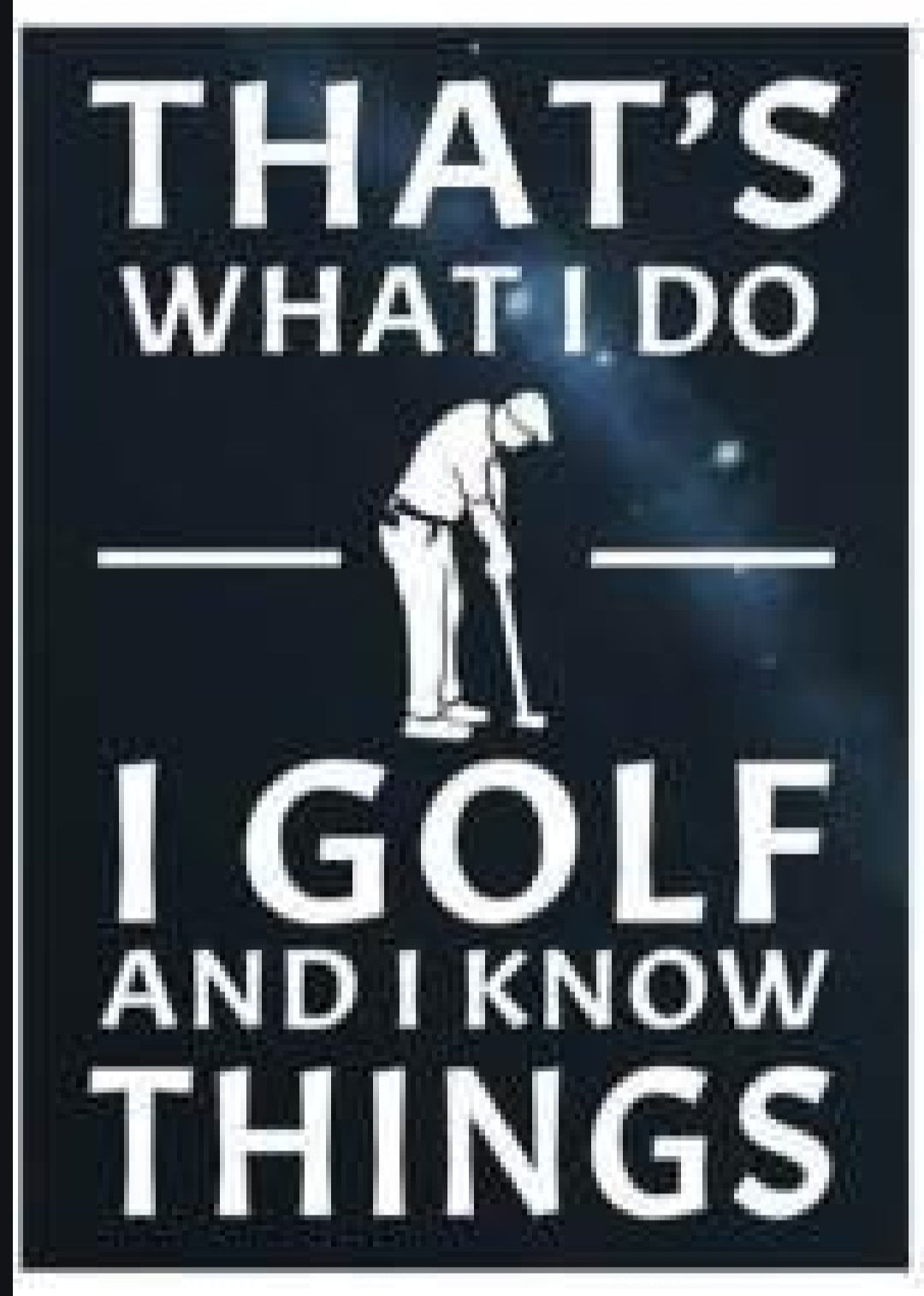 That's What I Do. I Golf And I Know Things Metal Sign 